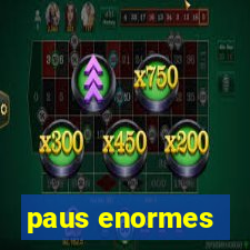 paus enormes